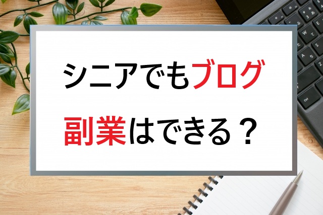 シニアでもブログ副業はできる？アドセンスで稼ぐ現実と誤解【初心者向け】