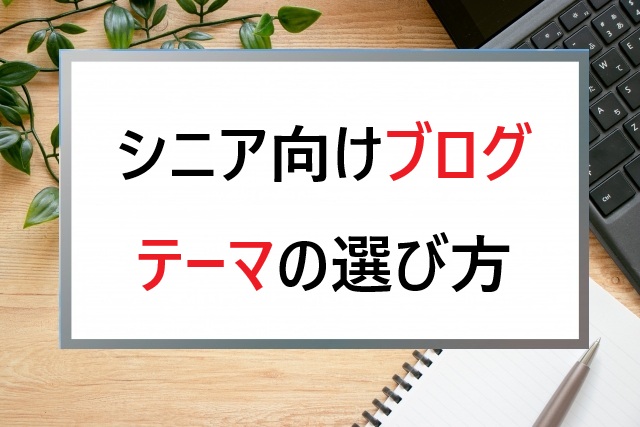 シニア向けブログテーマの選び方｜失敗しない考え方
